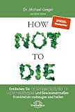 Narayana Verlag GmbH How Not to Die: Entdecken Sie Nahrungsmittel, die Ihr Leben verlängern - und bewiesenermaßen Krankheiten vorbeugen und heilen