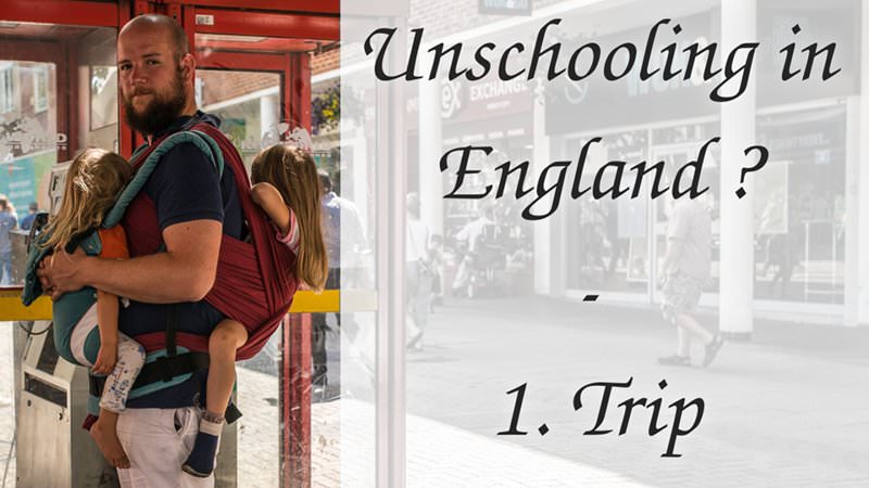 Unschooling in England? Unser 1. Trip