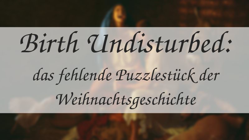 Birth Undisturbed: das fehlende Puzzlestück der Weihnachtsgeschichte.