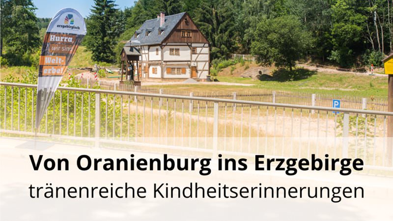 Von Oranienburg ins Erzgebirge – tränenreiche Kindheitserinnerungen