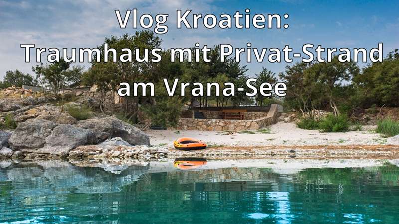 Vlog Kroatien: Traumhaus mit Privat-Strand am Vrana-See