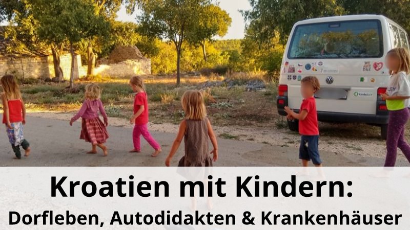 Kroatien mit Kindern: Dorfleben, Autodidakten & Krankenhäuser