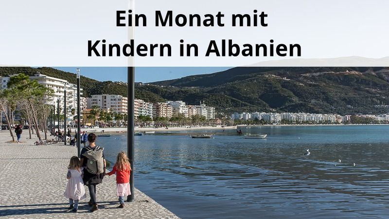 Ein Monat mit Kindern in Albanien – unser Reisebericht