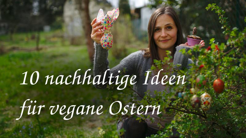 10 nachhaltige Ideen für vegane Ostern (zum Naschen, Basteln, Verpacken und Dekorieren)