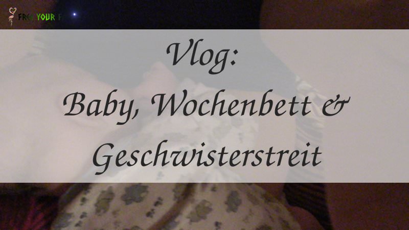 Vlog: Baby, Wochenbett & Geschwisterstreit