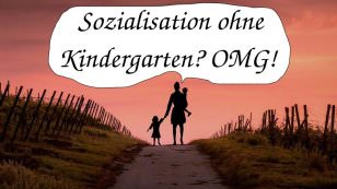 Sozialisation ohne Kindergarten? OMG!