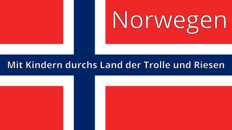 Norwegen – mit Kindern durchs Land der Trolle und Riesen