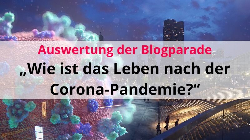 Auswertung der Blogparade „Wie ist das Leben nach der Corona-Pandemie?“