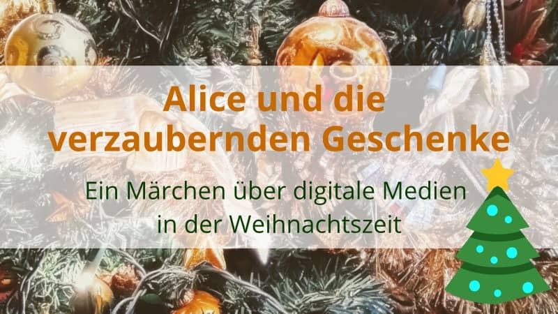 Alice und die verzaubernden Geschenke – ein Märchen über digitale Medien in der Weihnachtszeit