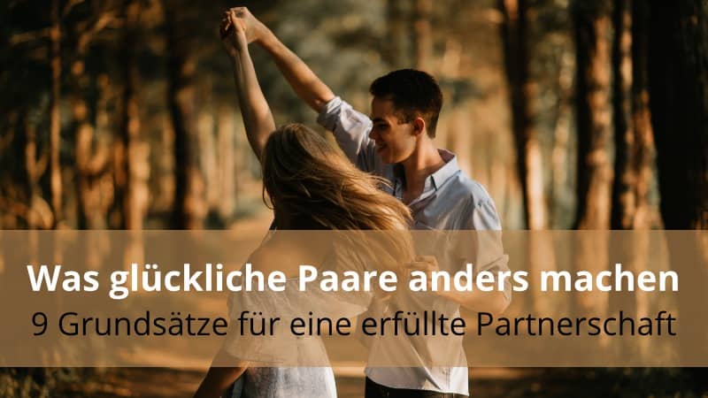 Was glückliche Paare anders machen: 9 Grundsätze für eine erfüllte Partnerschaft